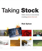Rob Sylvan: Taking Stock: Make money in microstock creating photos that sell